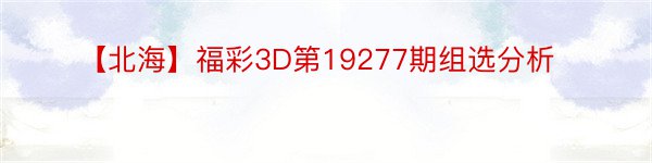 【北海】福彩3D第19277期组选分析
